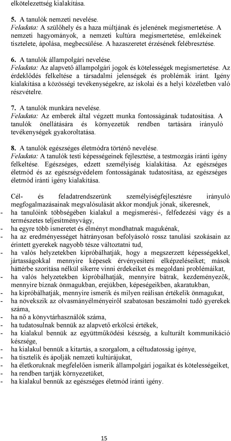 Feladata: Az alapvető államplgári jgk és kötelességek megismertetése. Az érdeklődés felkeltése a társadalmi jelenségek és prblémák iránt.