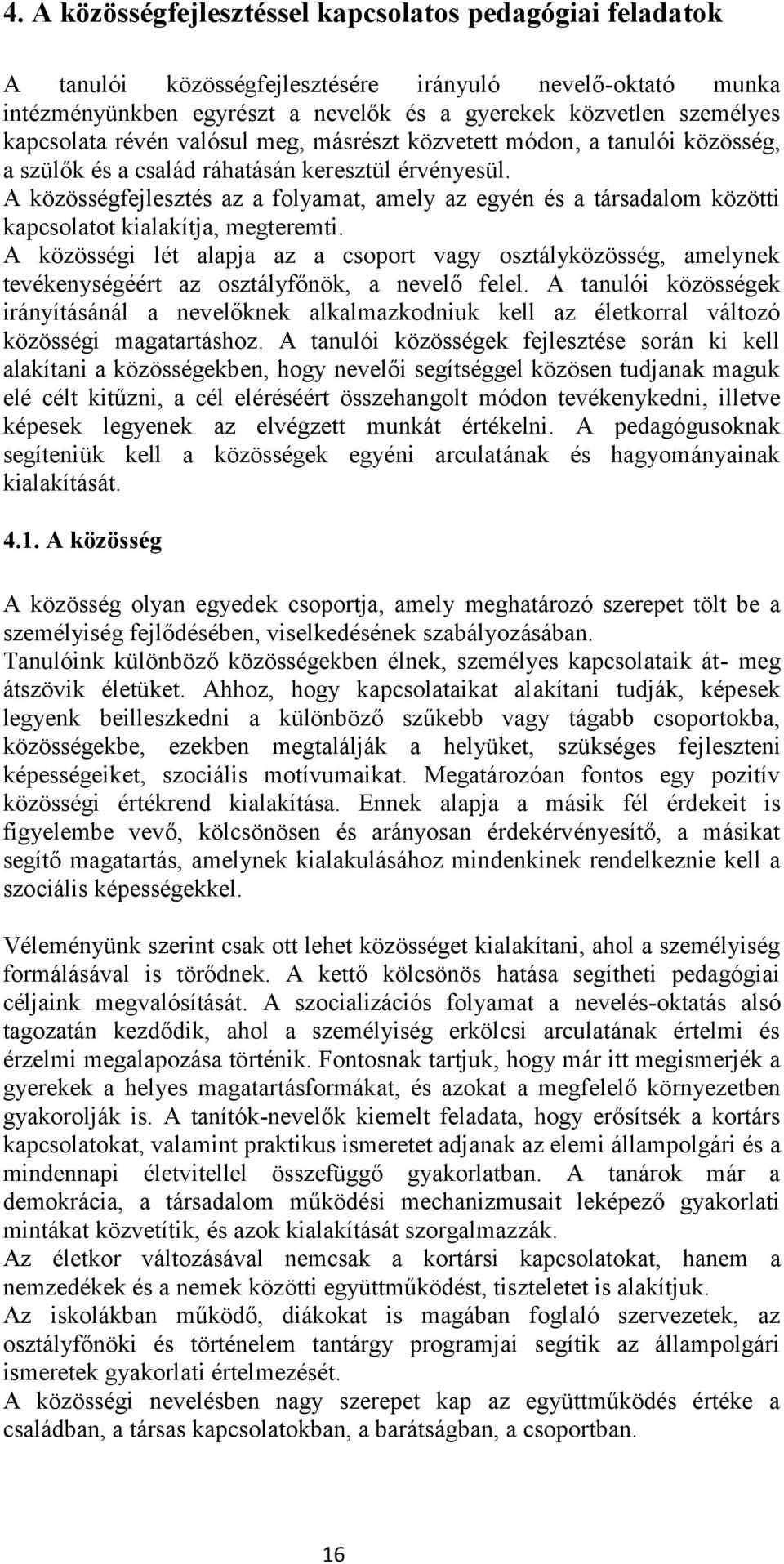 A közösségfejlesztés az a flyamat, amely az egyén és a társadalm közötti kapcslatt kialakítja, megteremti.