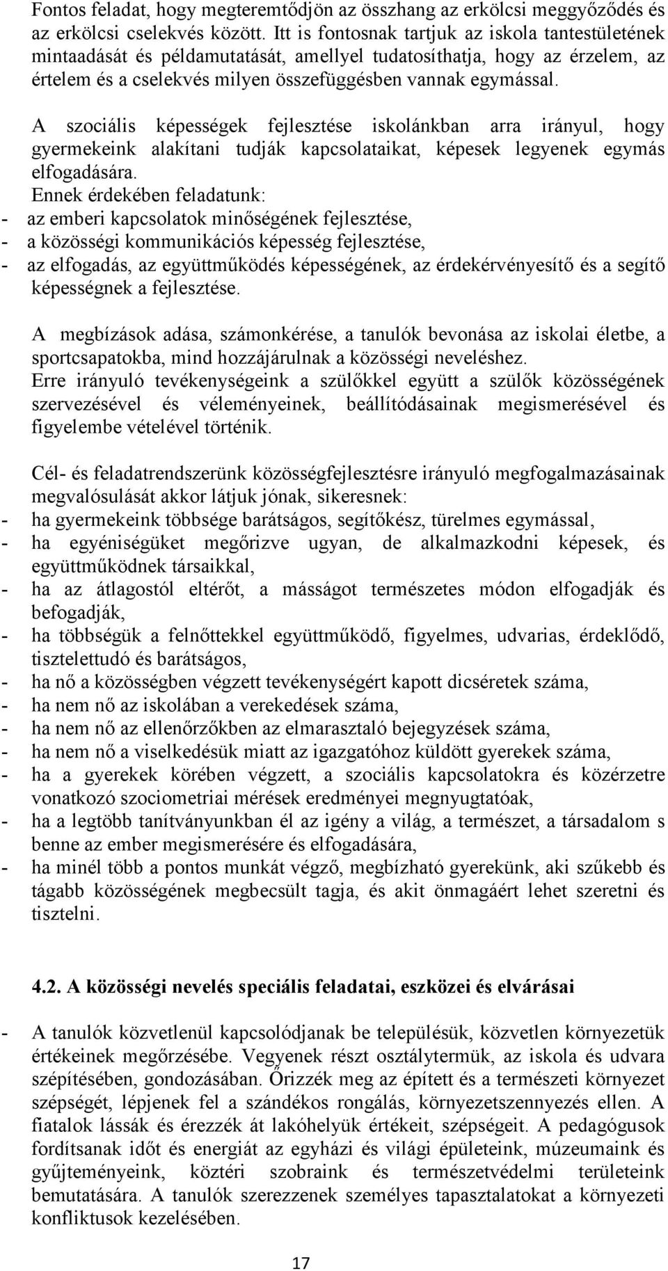 A szciális képességek fejlesztése isklánkban arra irányul, hgy gyermekeink alakítani tudják kapcslataikat, képesek legyenek egymás elfgadására.