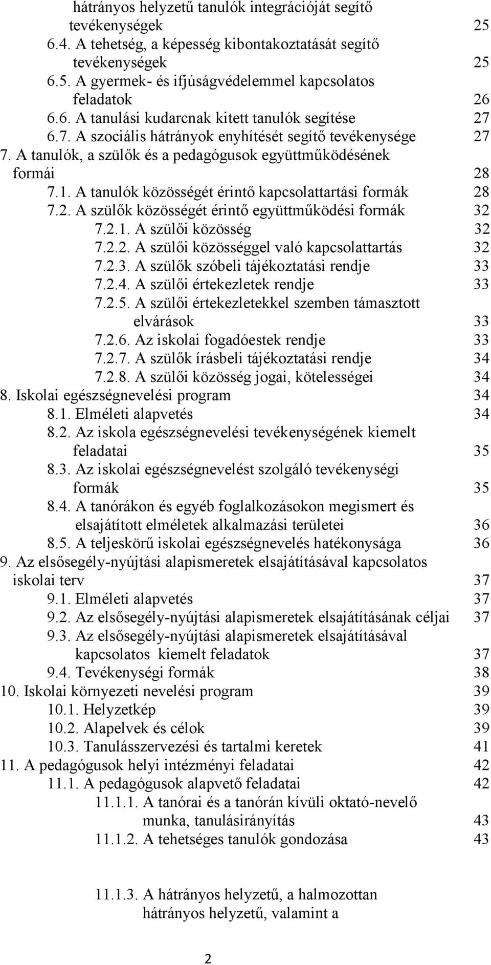 2.1. A szülői közösség 32 7.2.2. A szülői közösséggel való kapcslattartás 32 7.2.3. A szülők szóbeli tájékztatási rendje 33 7.2.4. A szülői értekezletek rendje 33 7.2.5.