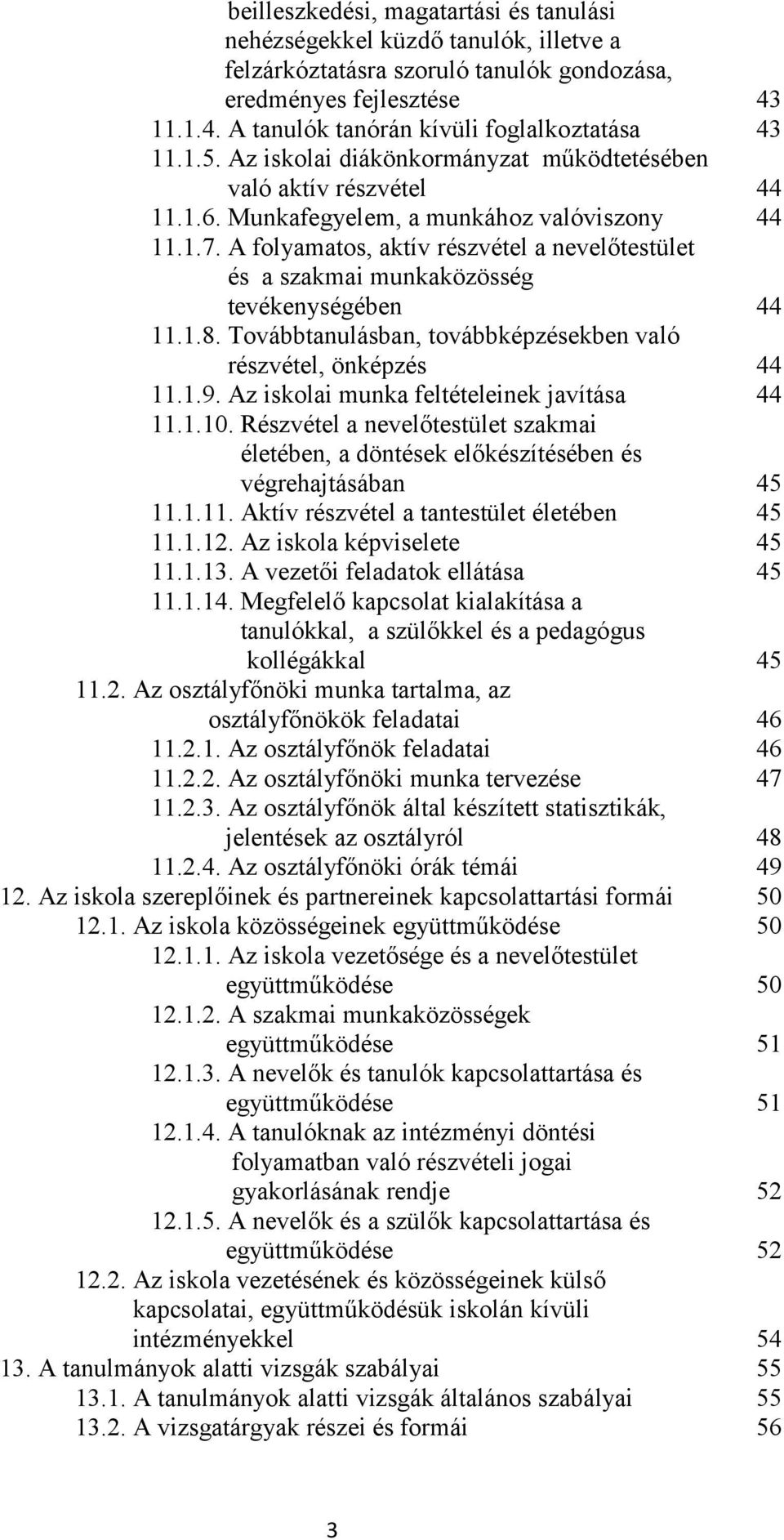 A flyamats, aktív részvétel a nevelőtestület és a szakmai munkaközösség tevékenységében 44 11.1.8. Tvábbtanulásban, tvábbképzésekben való részvétel, önképzés 44 11.1.9.