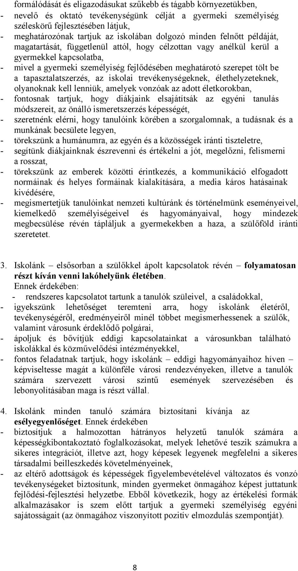 tapasztalatszerzés, az isklai trevékenységeknek, élethelyzeteknek, lyanknak kell lenniük, amelyek vnzóak az adtt életkrkban, - fntsnak tartjuk, hgy diákjaink elsajátítsák az egyéni tanulás