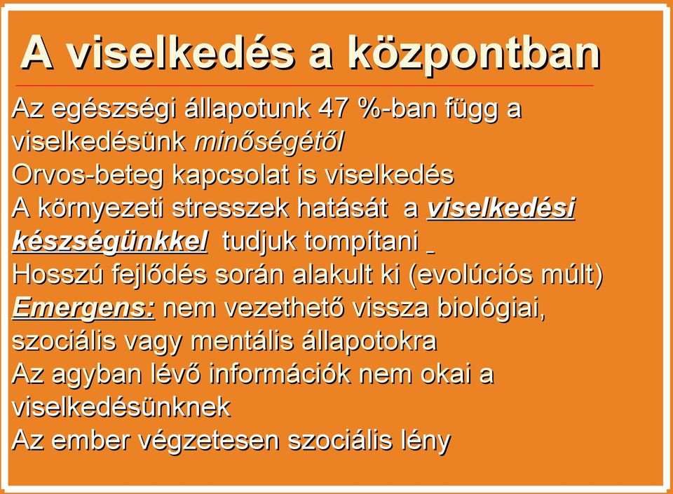 Hosszú fejlődés során alakult ki (evolúciós múlt) Emergens: nem vezethető vissza biológiai, szociális