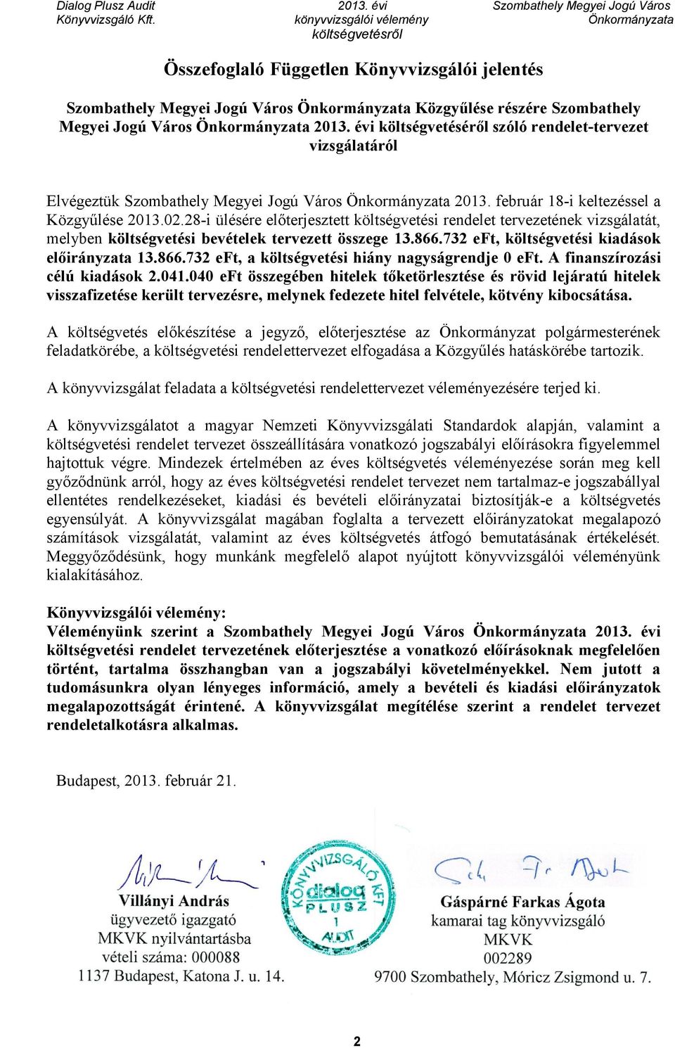 28-i ülésére előterjesztett költségvetési rendelet tervezetének vizsgálatát, melyben költségvetési bevételek tervezett összege 13.866.732 eft, költségvetési kiadások előirányzata 13.866.732 eft, a költségvetési hiány nagyságrendje 0 eft.