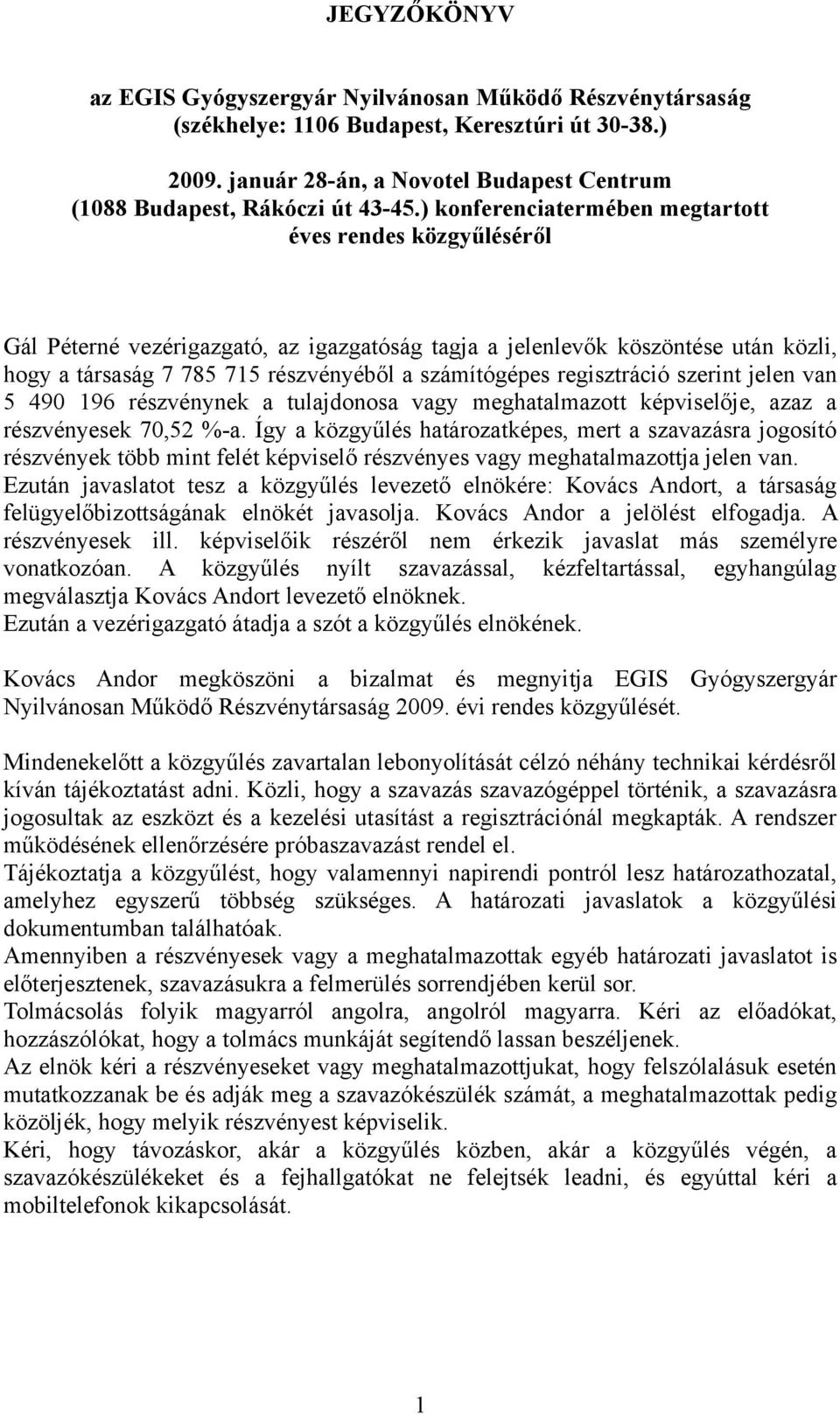 regisztráció szerint jelen van 5 490 196 részvénynek a tulajdonosa vagy meghatalmazott képviselője, azaz a részvényesek 70,52 %-a.