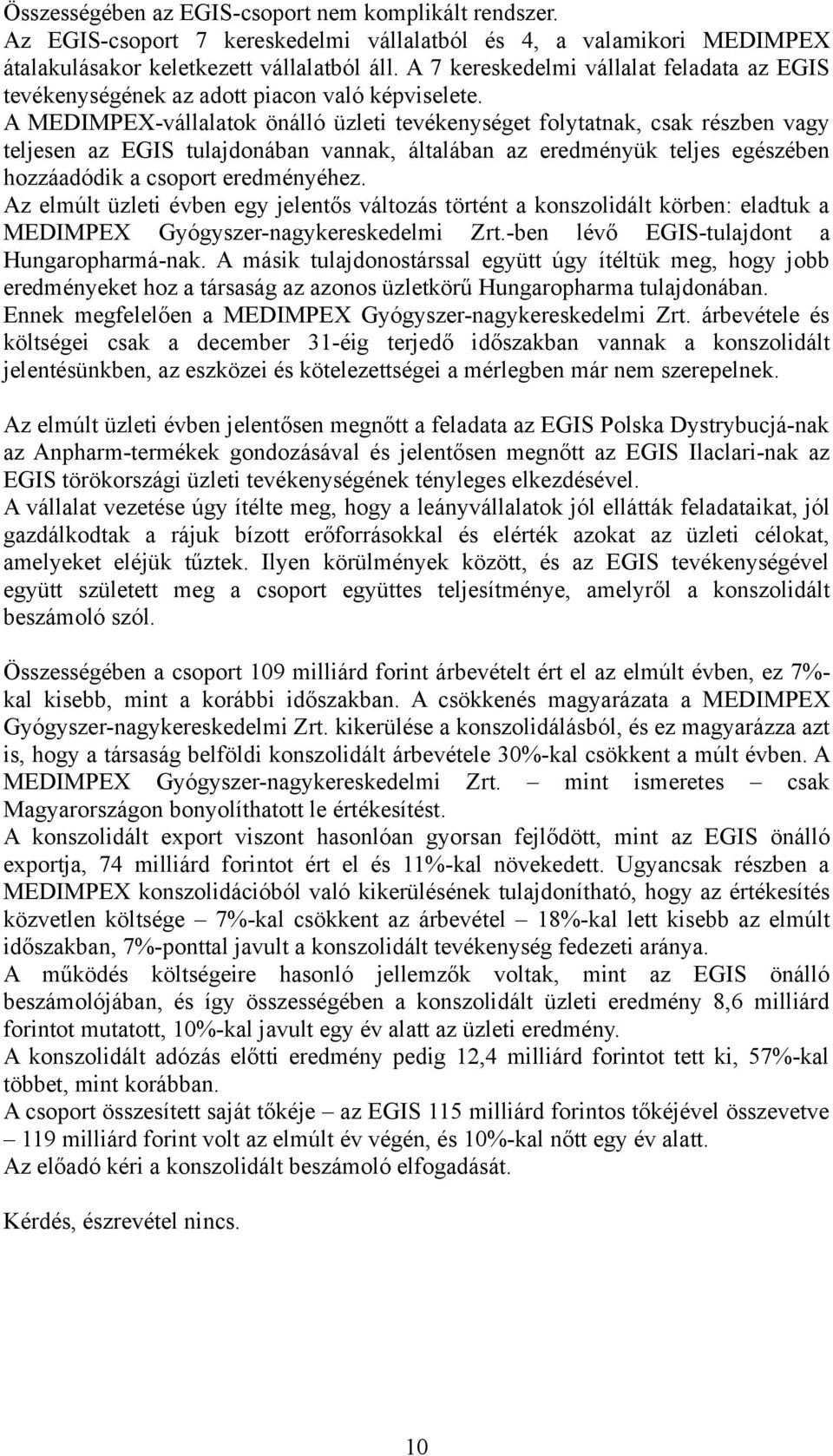 A MEDIMPEX-vállalatok önálló üzleti tevékenységet folytatnak, csak részben vagy teljesen az EGIS tulajdonában vannak, általában az eredményük teljes egészében hozzáadódik a csoport eredményéhez.