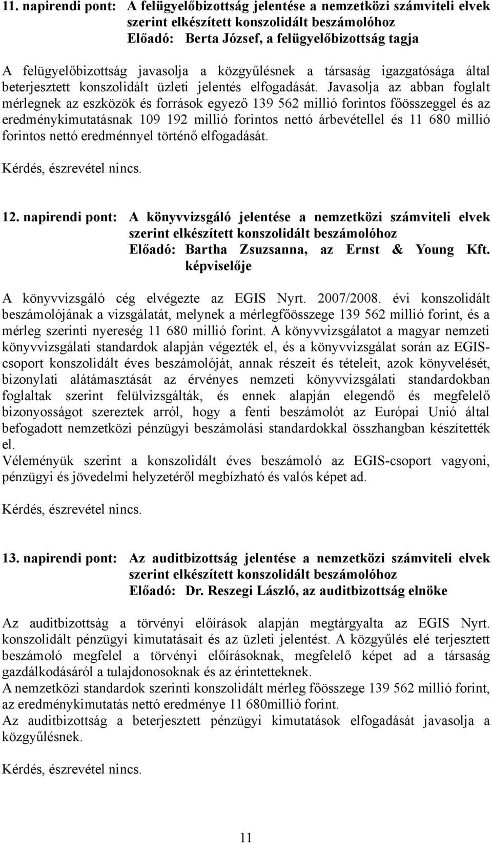 Javasolja az abban foglalt mérlegnek az eszközök és források egyező 139 562 millió forintos főösszeggel és az eredménykimutatásnak 109 192 millió forintos nettó árbevétellel és 11 680 millió forintos