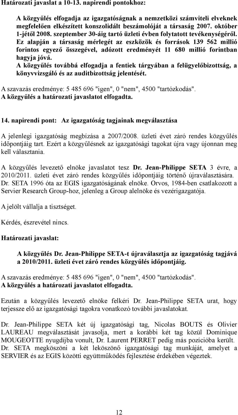 Ez alapján a társaság mérlegét az eszközök és források 139 562 millió forintos egyező összegével, adózott eredményét 11 680 millió forintban hagyja jóvá.