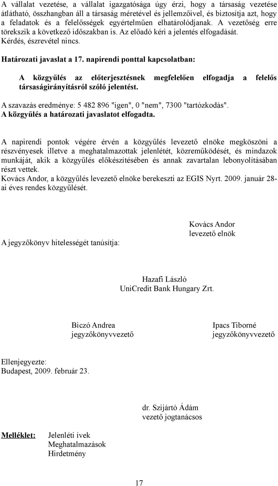 napirendi ponttal kapcsolatban: A közgyűlés az előterjesztésnek megfelelően elfogadja a felelős társaságirányításról szóló jelentést.