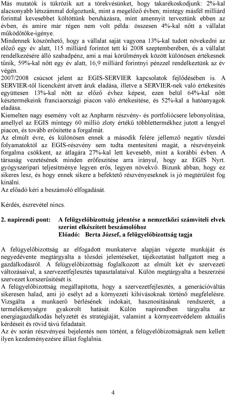 Mindennek köszönhető, hogy a vállalat saját vagyona 13%-kal tudott növekedni az előző egy év alatt, 115 milliárd forintot tett ki 2008 szeptemberében, és a vállalat rendelkezésére álló szabadpénz,