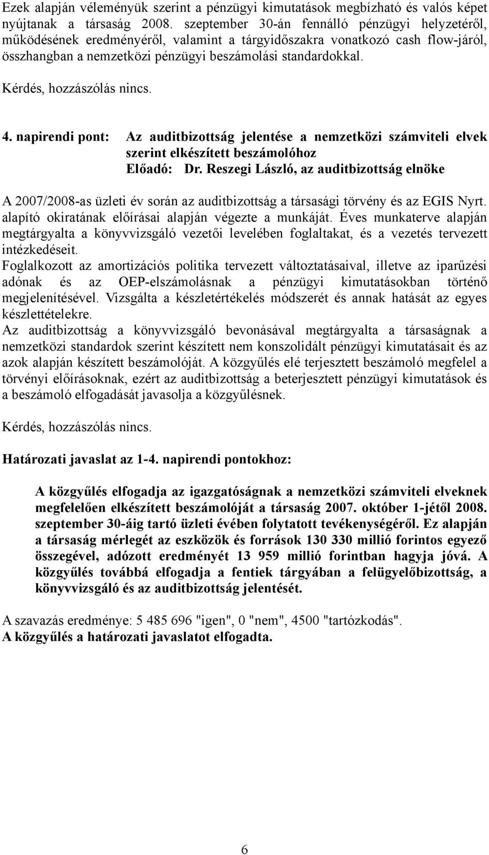 Kérdés, hozzászólás nincs. 4. napirendi pont: Az auditbizottság jelentése a nemzetközi számviteli elvek szerint elkészített beszámolóhoz Előadó: Dr.