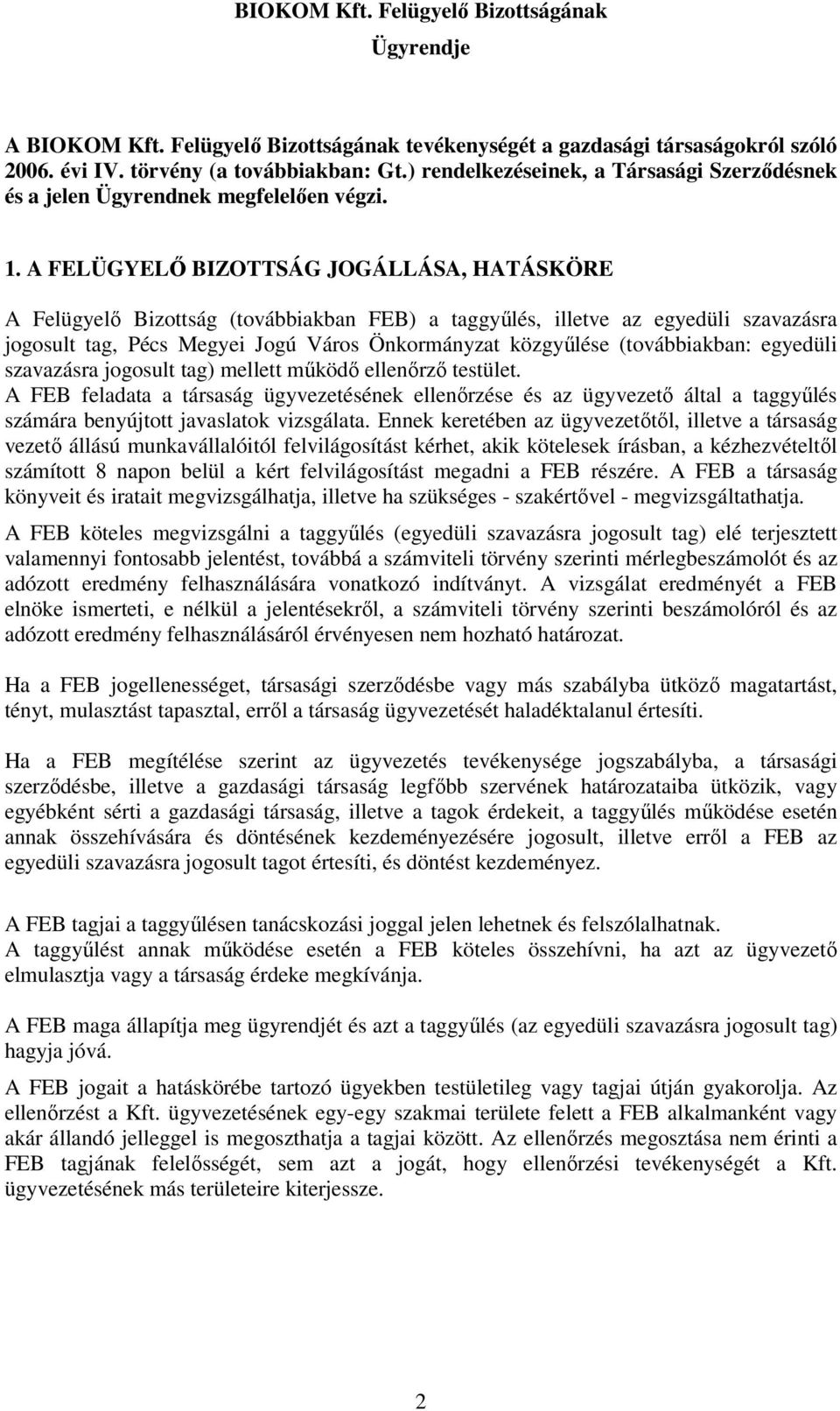 A FELÜGYELİ BIZOTTSÁG JOGÁLLÁSA, HATÁSKÖRE A Felügyelı Bizottság (továbbiakban FEB) a taggyőlés, illetve az egyedüli szavazásra jogosult tag, Pécs Megyei Jogú Város Önkormányzat közgyőlése