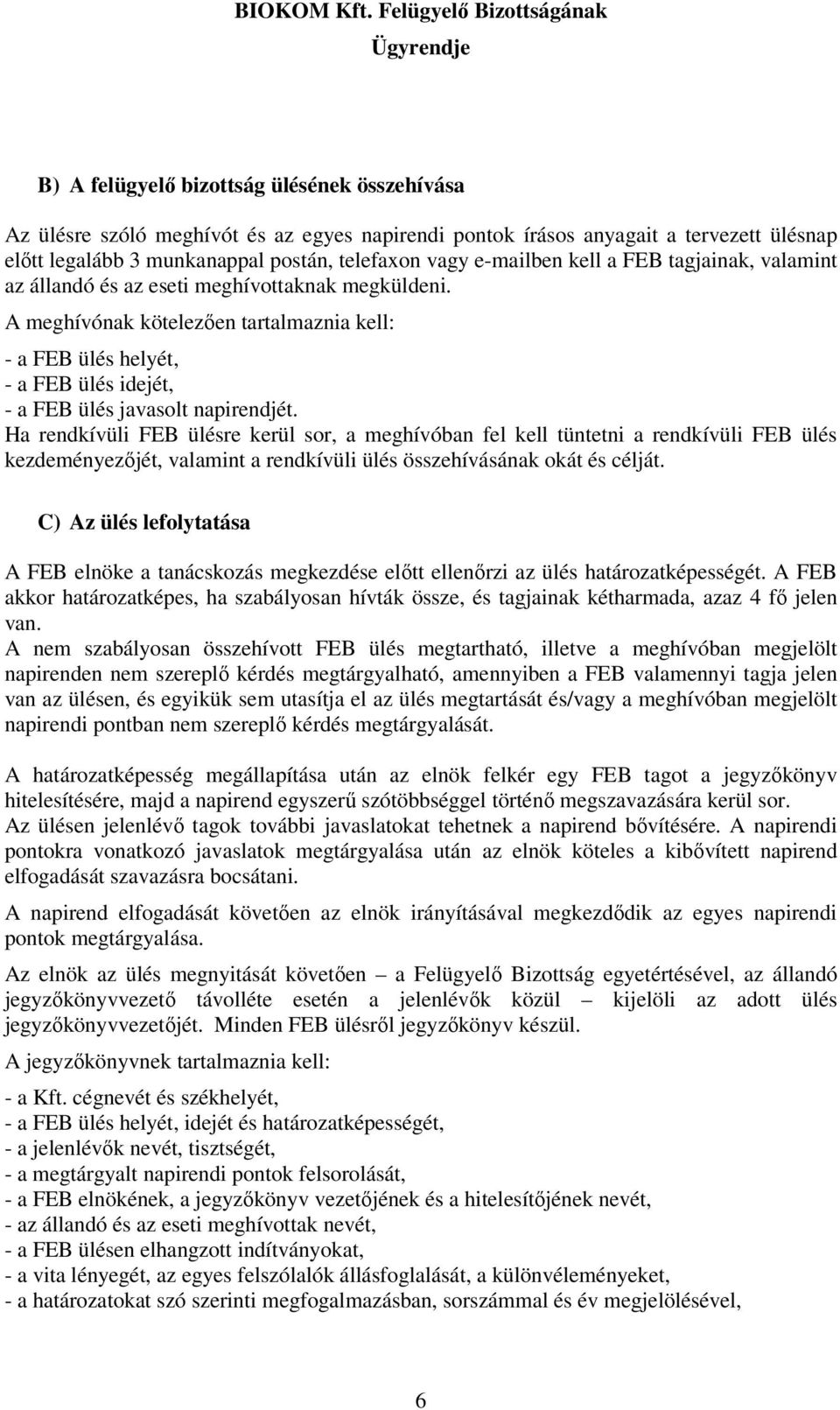 Ha rendkívüli FEB ülésre kerül sor, a meghívóban fel kell tüntetni a rendkívüli FEB ülés kezdeményezıjét, valamint a rendkívüli ülés összehívásának okát és célját.