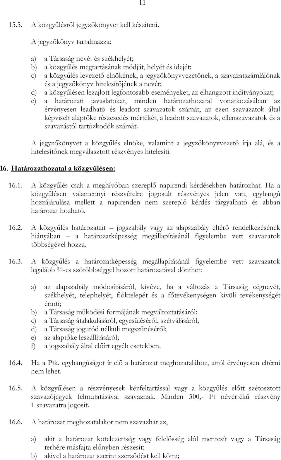 és a jegyzőkönyv hitelesítőjének a nevét; d) a közgyűlésen lezajlott legfontosabb eseményeket, az elhangzott indítványokat; e) a határozati javaslatokat, minden határozathozatal vonatkozásában az