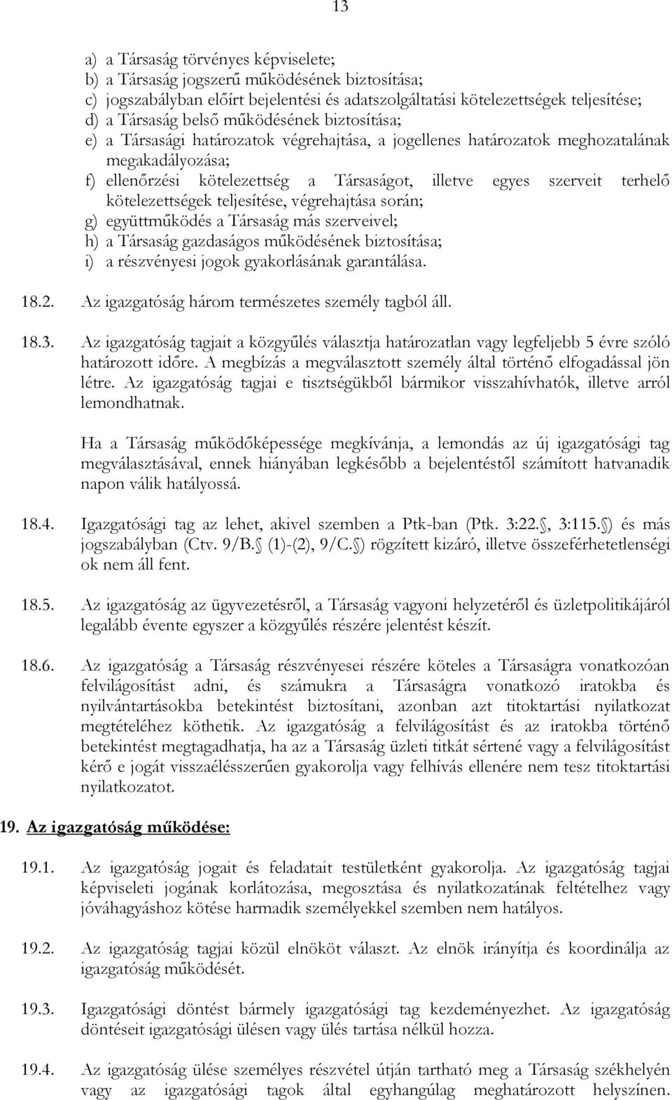 kötelezettségek teljesítése, végrehajtása során; g) együttműködés a Társaság más szerveivel; h) a Társaság gazdaságos működésének biztosítása; i) a részvényesi jogok gyakorlásának garantálása. 18.2.