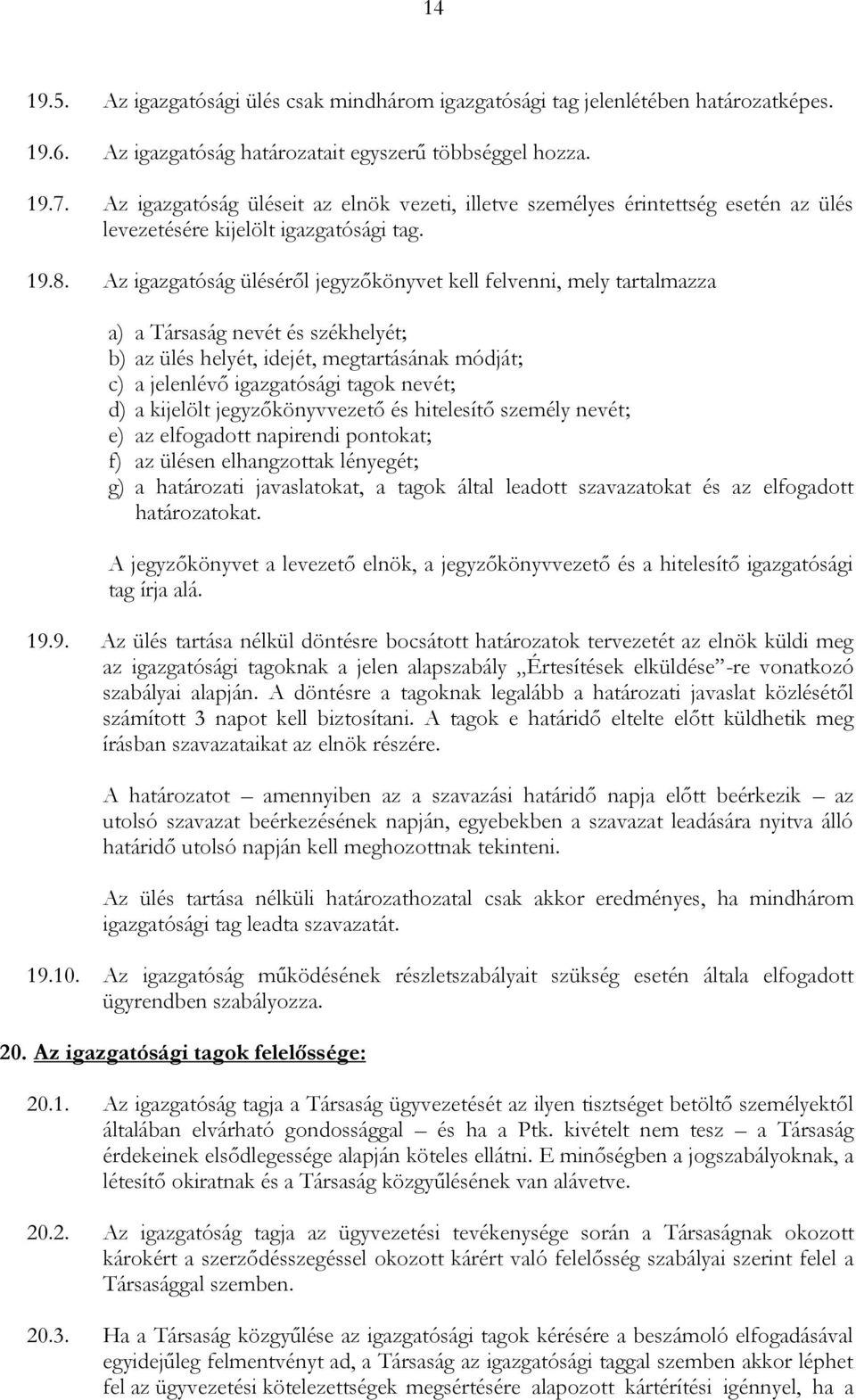 Az igazgatóság üléséről jegyzőkönyvet kell felvenni, mely tartalmazza a) a Társaság nevét és székhelyét; b) az ülés helyét, idejét, megtartásának módját; c) a jelenlévő igazgatósági tagok nevét; d) a