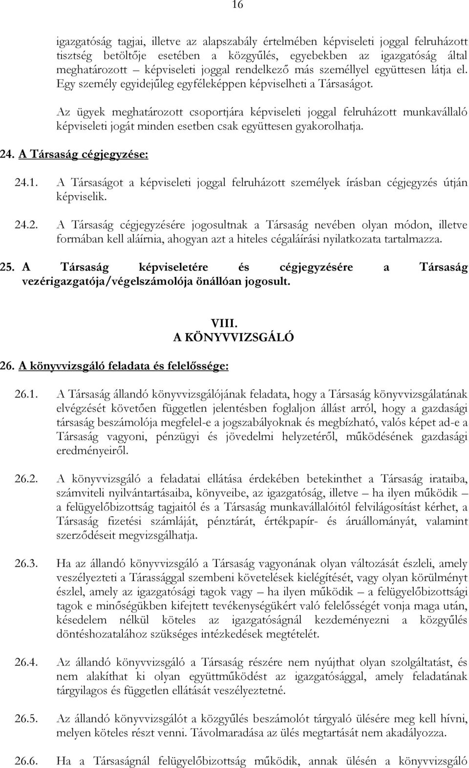 Az ügyek meghatározott csoportjára képviseleti joggal felruházott munkavállaló képviseleti jogát minden esetben csak együttesen gyakorolhatja. 24. A Társaság cégjegyzése: 24.1.