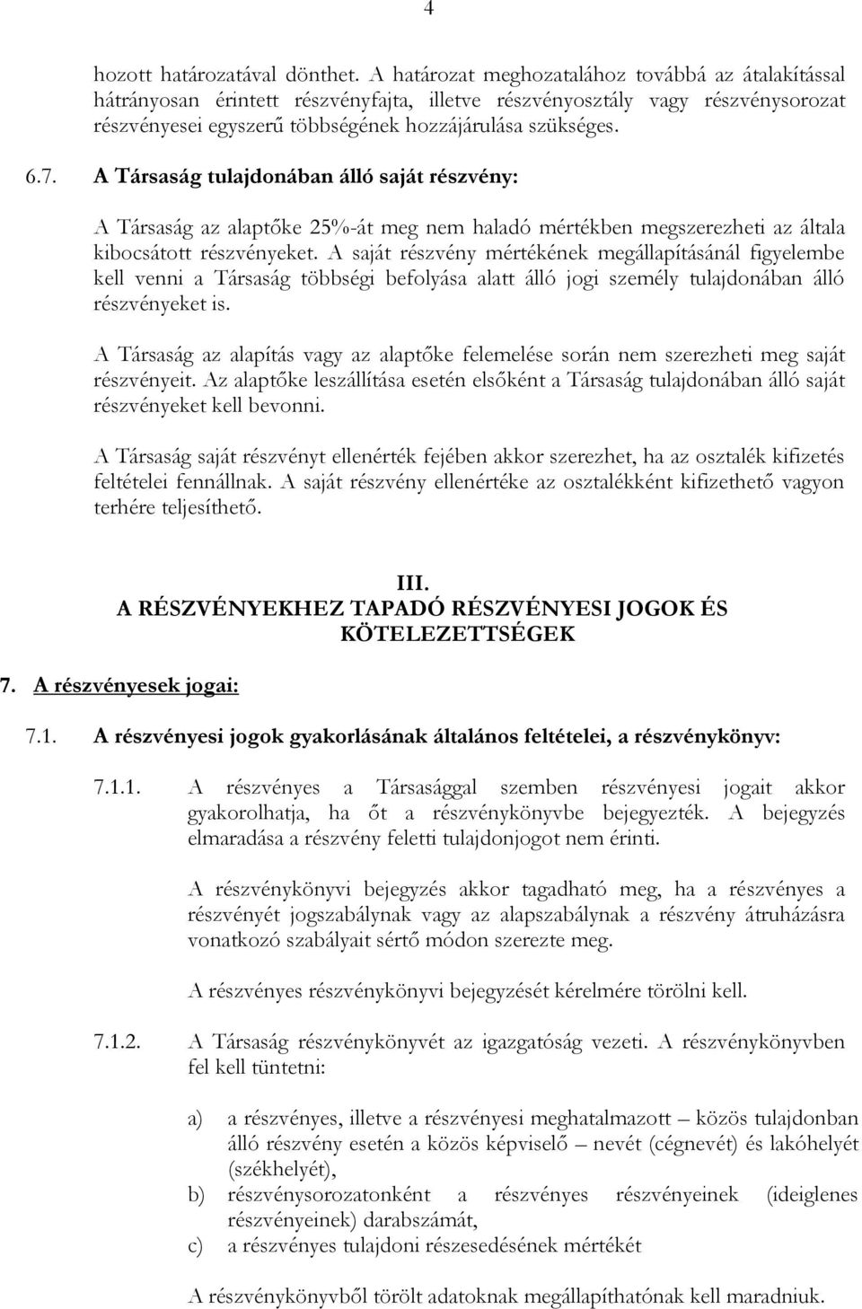 A Társaság tulajdonában álló saját részvény: A Társaság az alaptőke 25%-át meg nem haladó mértékben megszerezheti az általa kibocsátott részvényeket.