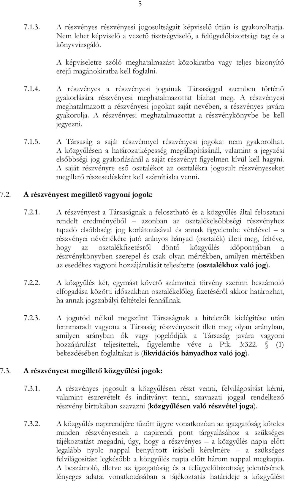 A részvényes a részvényesi jogainak Társasággal szemben történő gyakorlására részvényesi meghatalmazottat bízhat meg.