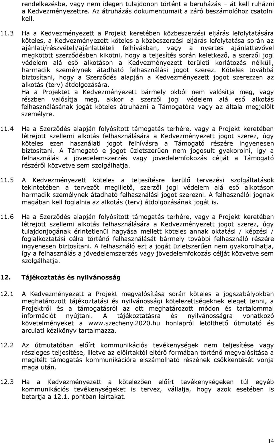 felhívásban, vagy a nyertes ajánlattevővel megkötött szerződésben kikötni, hogy a teljesítés során keletkező, a szerzői jogi védelem alá eső alkotáson a Kedvezményezett területi korlátozás nélküli,