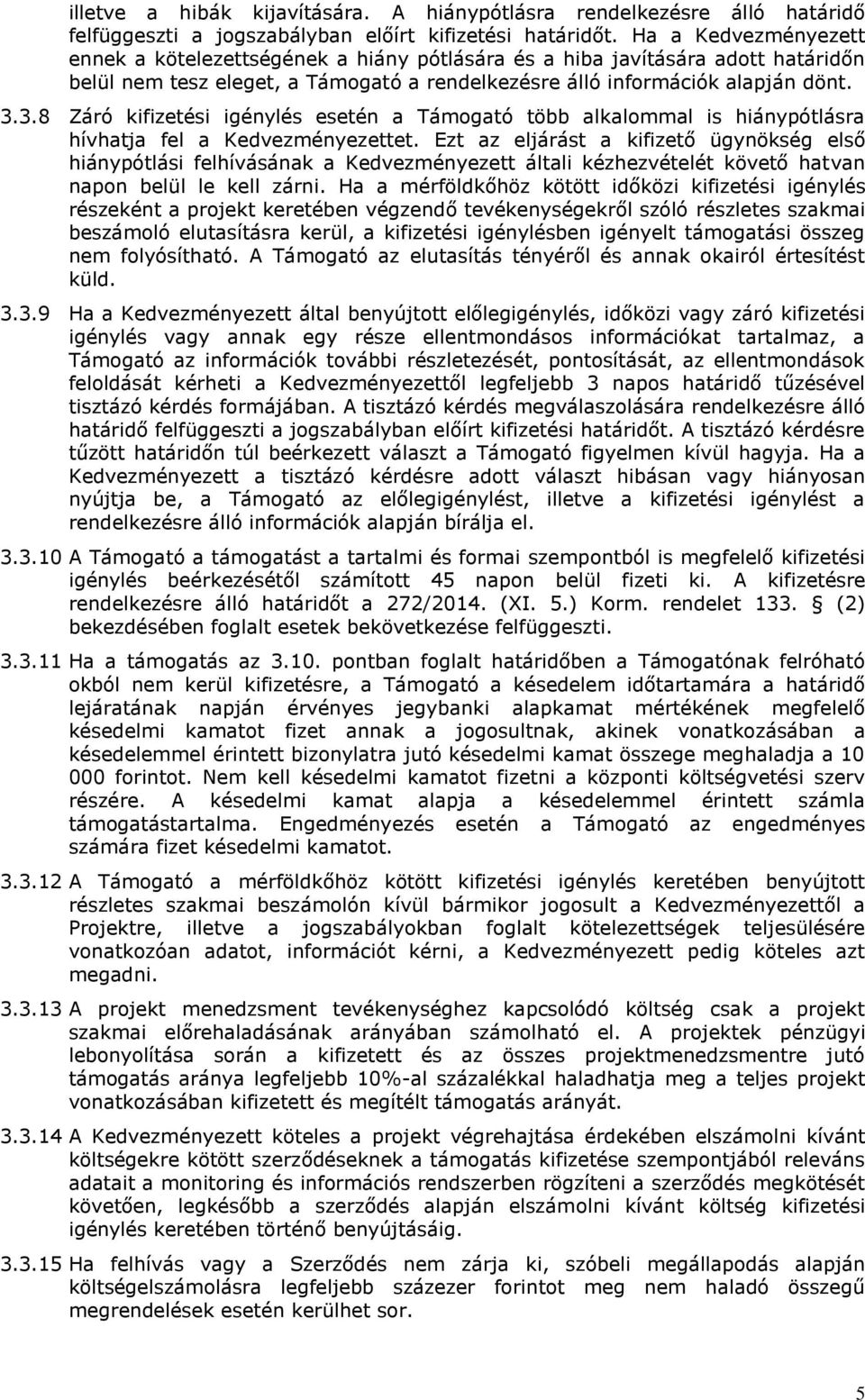 3.8 Záró kifizetési igénylés esetén a Támogató több alkalommal is hiánypótlásra hívhatja fel a Kedvezményezettet.