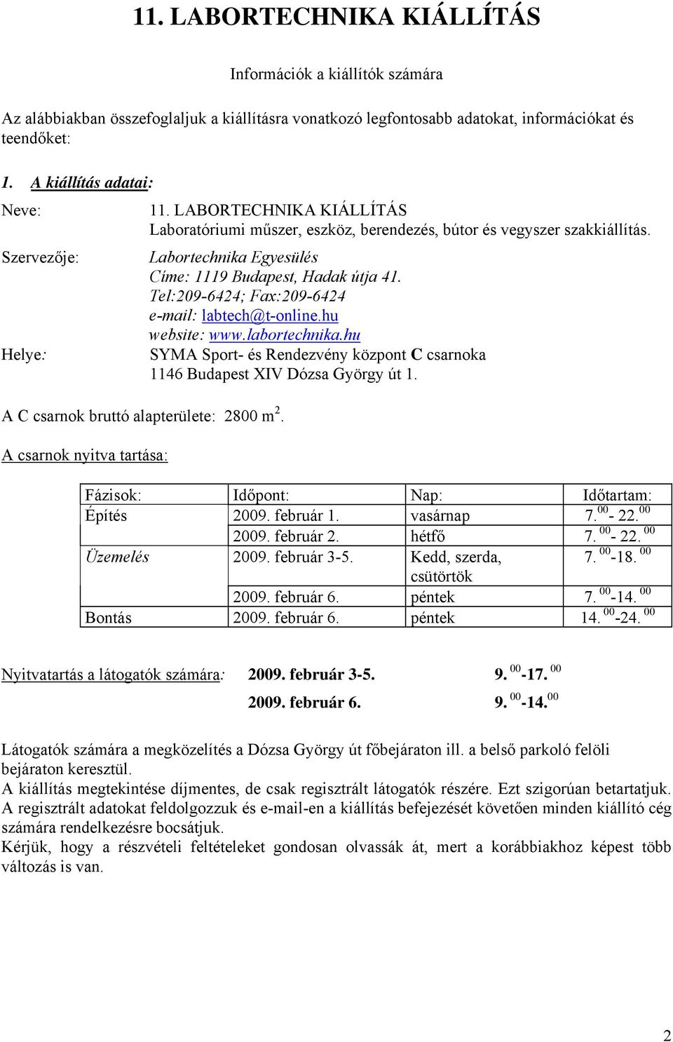 Tel:209-6424; Fax:209-6424 e-mail: labtech@t-online.hu website: www.labortechnika.hu Helye: SYMA Sport- és Rendezvény központ C csarnoka 1146 Budapest XIV Dózsa György út 1.