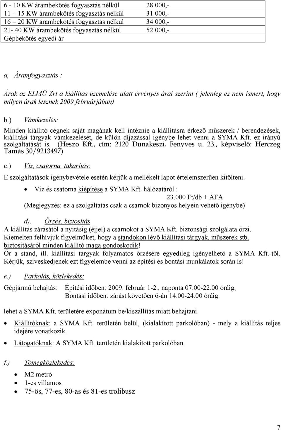 ) Vámkezelés: Minden kiállító cégnek saját magának kell intéznie a kiállításra érkező műszerek / berendezések, kiállítási tárgyak vámkezelését, de külön díjazással igénybe lehet venni a SYMA Kft.