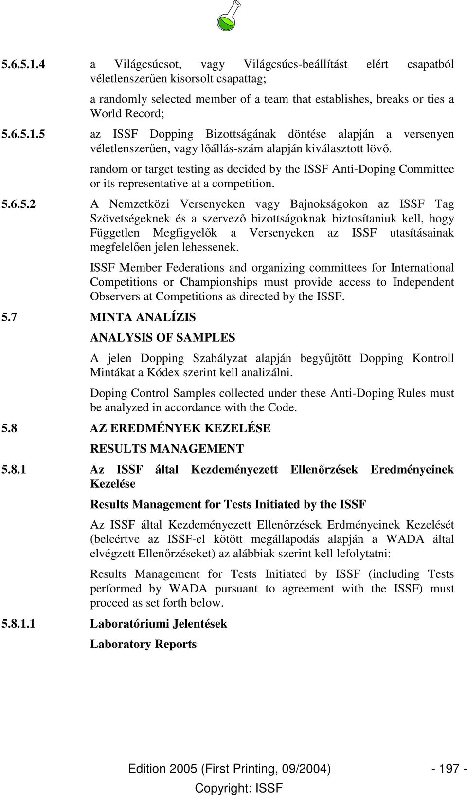 6.5.2 A Nemzetközi Versenyeken vagy Bajnokságokon az ISSF Tag Szövetségeknek és a szervezı bizottságoknak biztosítaniuk kell, hogy Független Megfigyelık a Versenyeken az ISSF utasításainak