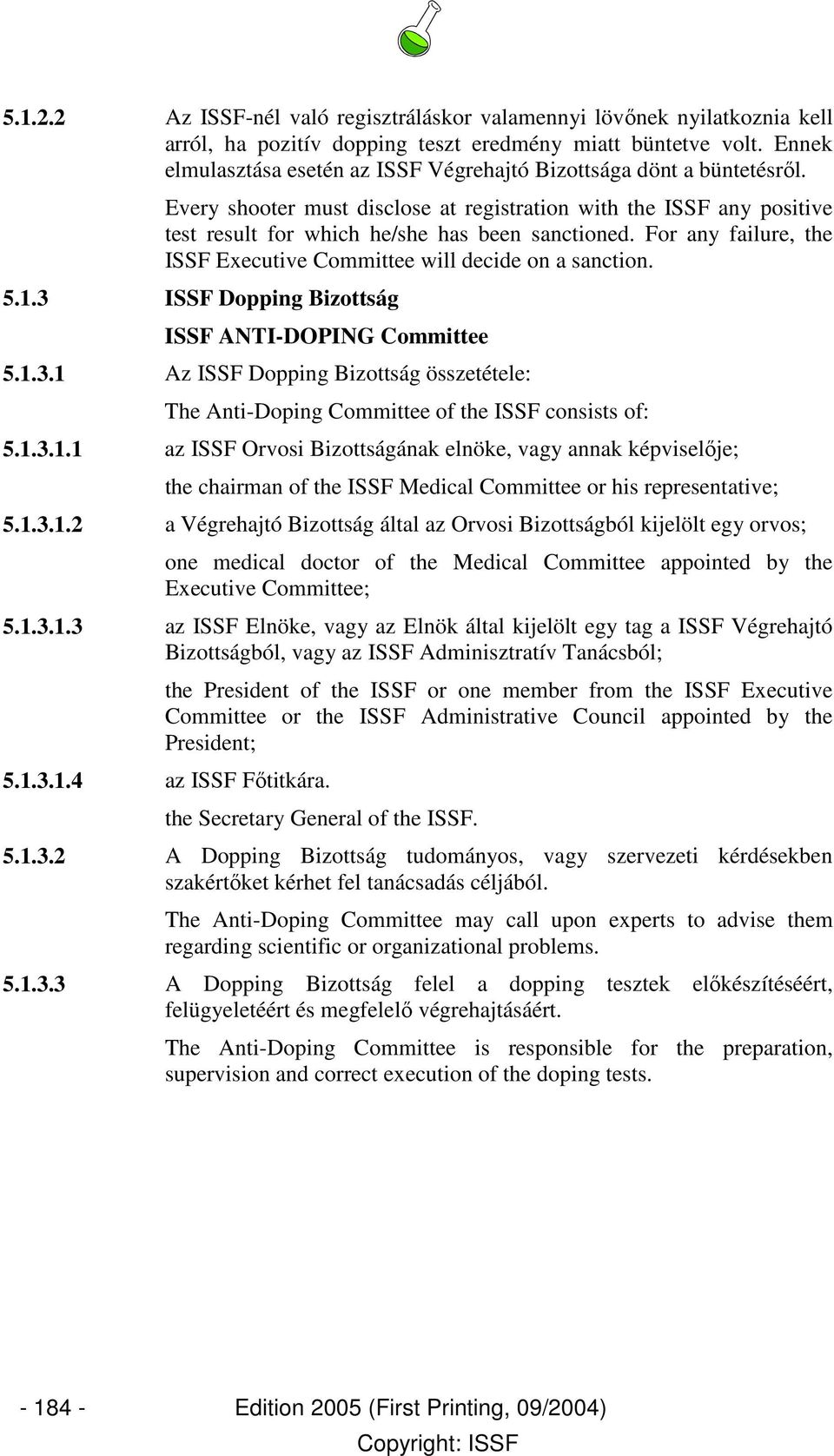 For any failure, the ISSF Executive Committee will decide on a sanction. 5.1.3 ISSF Dopping Bizottság ISSF ANTI-DOPING Committee 5.1.3.1 Az ISSF Dopping Bizottság összetétele: The Anti-Doping Committee of the ISSF consists of: 5.