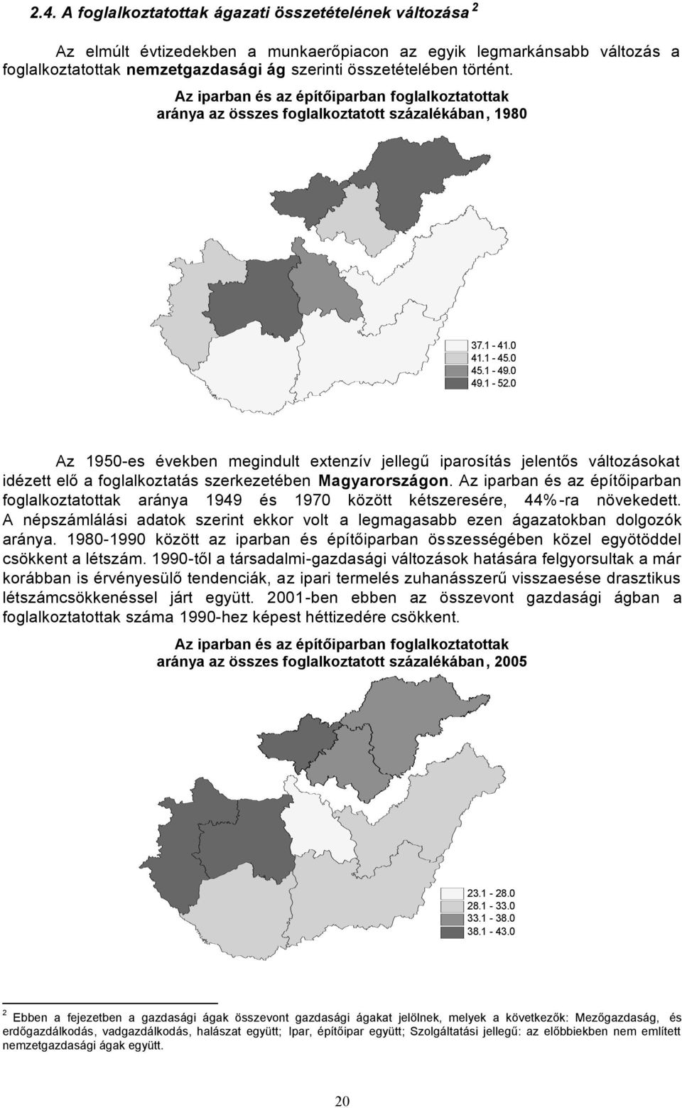 0 Az 1950-es években megindult extenzív jellegû iparosítás jelentõs változásokat idézett elõ a foglalkoztatás szerkezetében Magyarországon.