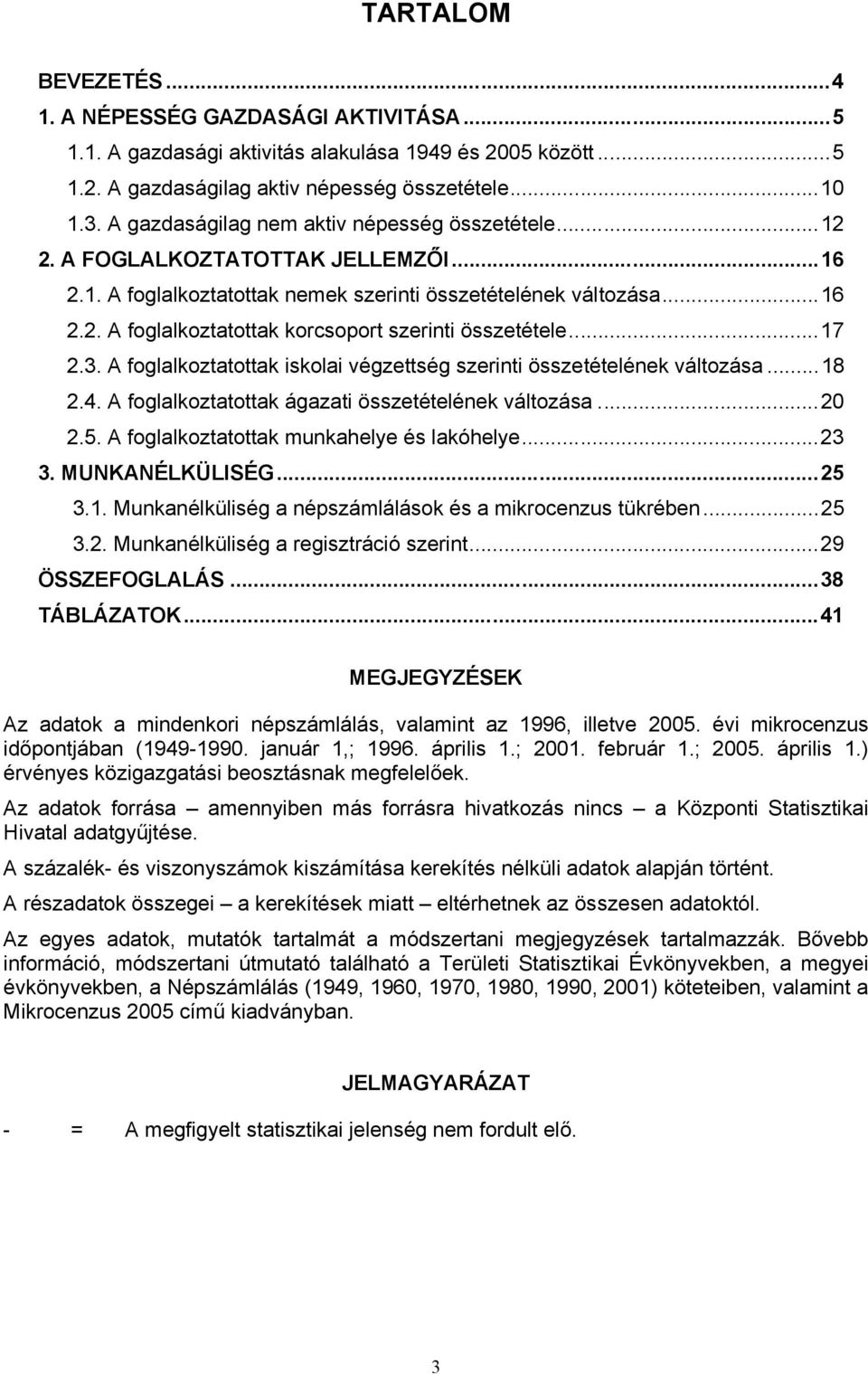 ..17 2.3. A foglalkoztatottak iskolai végzettség szerinti összetételének változása...18 2.4. A foglalkoztatottak ágazati összetételének változása...20 2.5. A foglalkoztatottak munkahelye és lakóhelye.