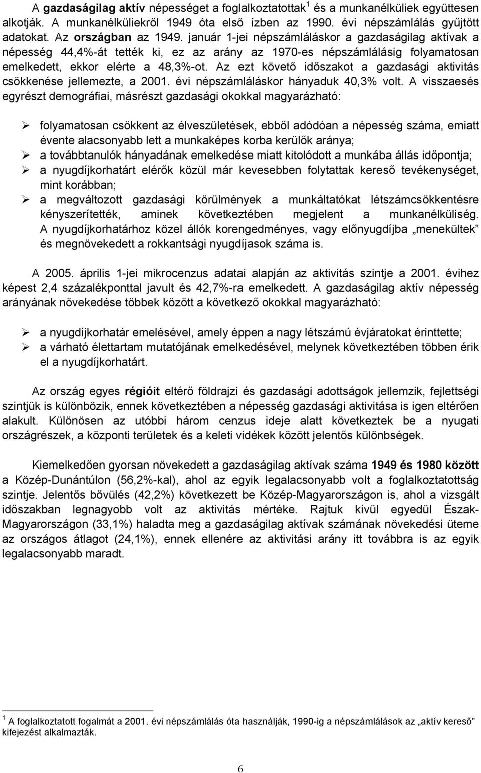 Az ezt követő időszakot a gazdasági aktivitás csökkenése jellemezte, a 2001. évi népszámláláskor hányaduk 40,3% volt.