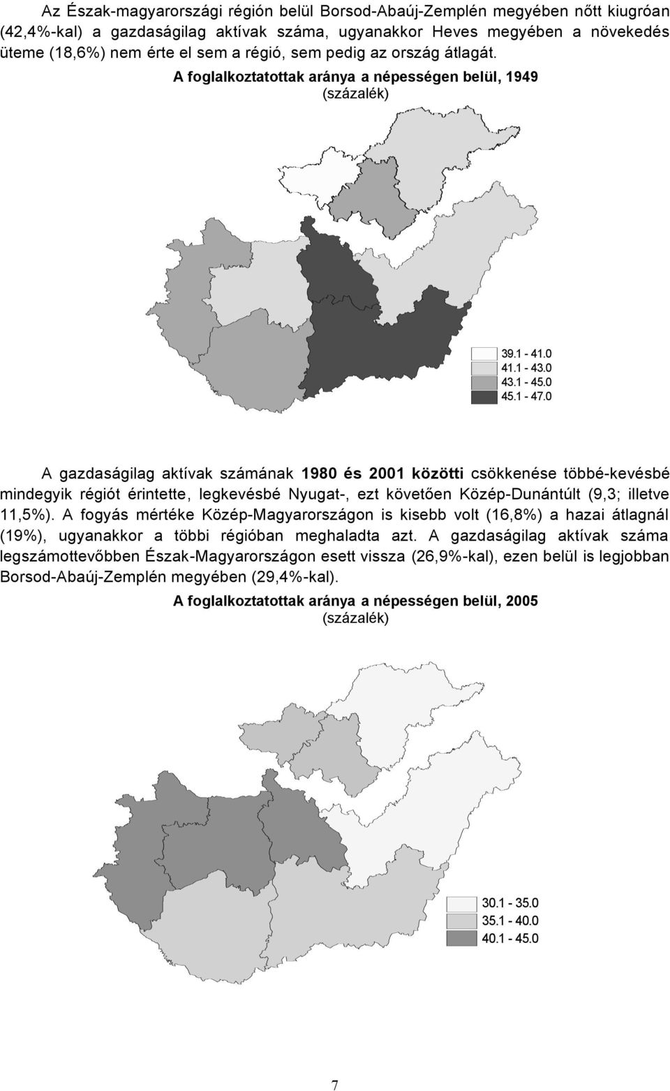 0 A gazdaságilag aktívak számának 1980 és 2001 közötti csökkenése többé-kevésbé mindegyik régiót érintette, legkevésbé Nyugat-, ezt követõen Közép-Dunántúlt (9,3; illetve 11,5%).