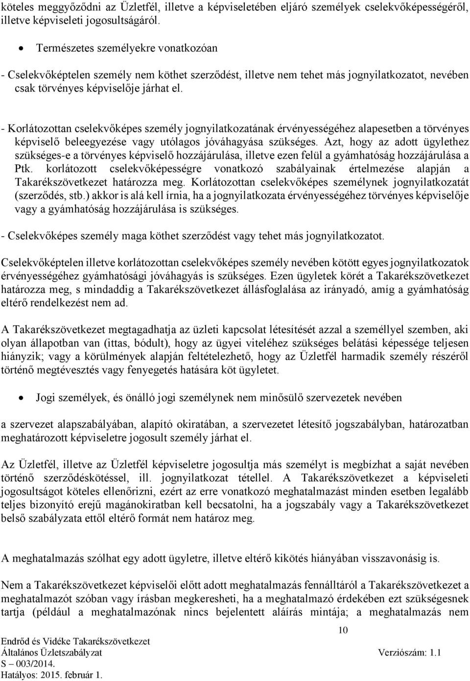 - Korlátozottan cselekvőképes személy jognyilatkozatának érvényességéhez alapesetben a törvényes képviselő beleegyezése vagy utólagos jóváhagyása szükséges.