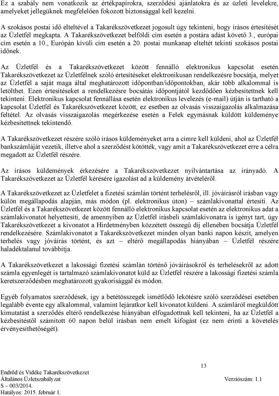 , európai cím esetén a 10., Európán kívüli cím esetén a 20. postai munkanap elteltét tekinti szokásos postai időnek.