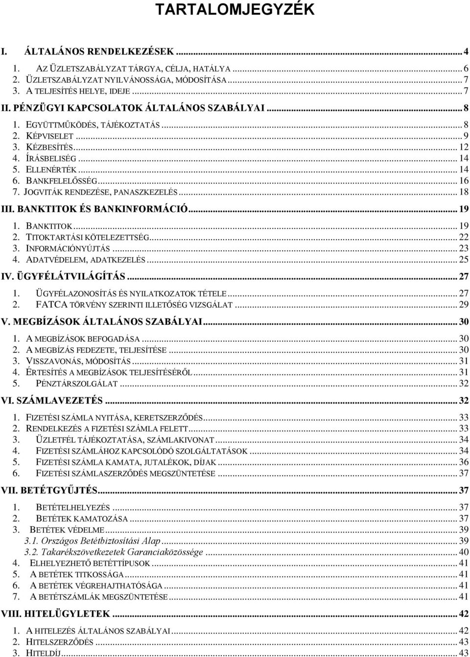 JOGVITÁK RENDEZÉSE, PANASZKEZELÉS... 18 III. BANKTITOK ÉS BANKINFORMÁCIÓ... 19 1. BANKTITOK... 19 2. TITOKTARTÁSI KÖTELEZETTSÉG... 22 3. INFORMÁCIÓNYÚJTÁS... 23 4. ADATVÉDELEM, ADATKEZELÉS... 25 IV.