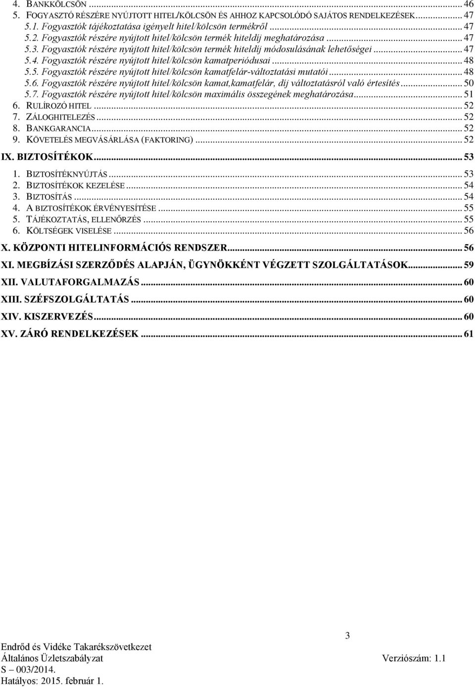 .. 48 5.5. Fogyasztók részére nyújtott hitel/kölcsön kamatfelár-változtatási mutatói... 48 5.6. Fogyasztók részére nyújtott hitel/kölcsön kamat,kamatfelár, díj változtatásról való értesítés... 50 5.7.