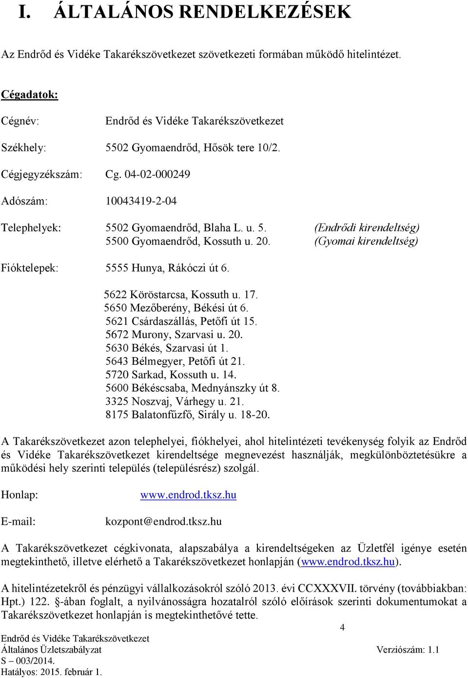 5622 Köröstarcsa, Kossuth u. 17. 5650 Mezőberény, Békési út 6. 5621 Csárdaszállás, Petőfi út 15. 5672 Murony, Szarvasi u. 20. 5630 Békés, Szarvasi út 1. 5643 Bélmegyer, Petőfi út 21.