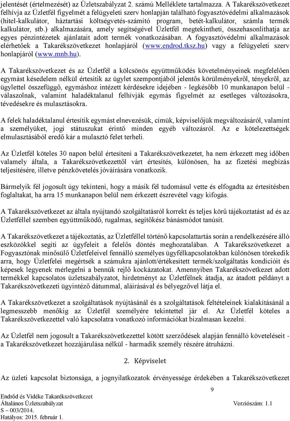 számla termék kalkulátor, stb.) alkalmazására, amely segítségével Üzletfél megtekintheti, összehasonlíthatja az egyes pénzintézetek ajánlatait adott termék vonatkozásában.