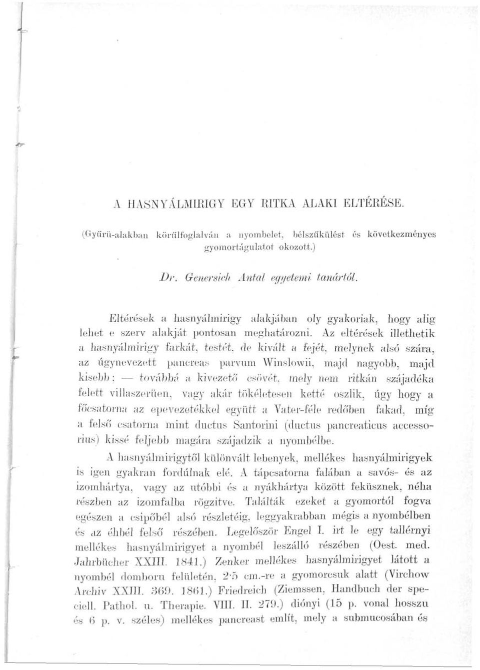 Az eltérések illethetik a hasnyálmirigy farkát, testét, de kivált a fejét, melynek alsó szára, az úgynevezett pancreas parvum Winslowii, majd nagyobb, majd kisebb; továbbá a kivezető csövét, mely nem