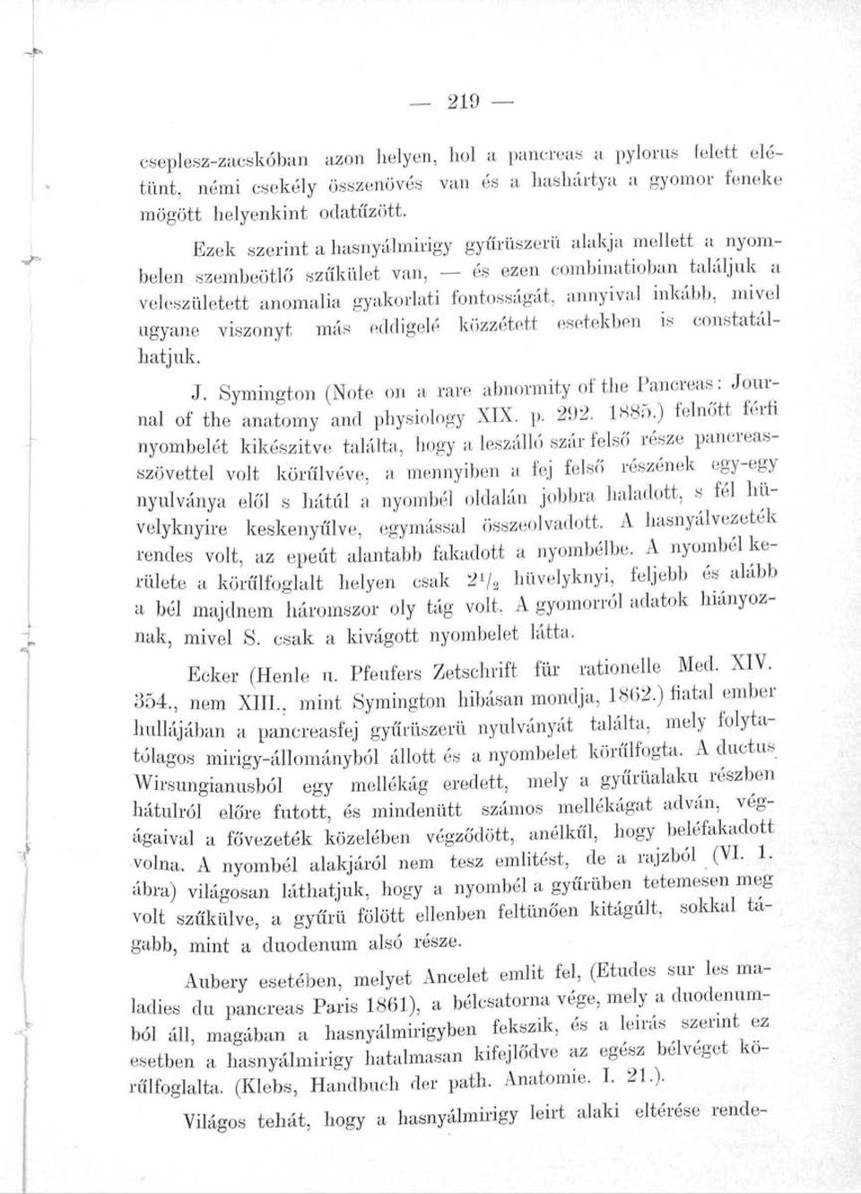 ugyané viszonyt más eddigelé közzétett esetekben is constatálhatjuk. J. Symington (Note on a rare abnormity of the Pancreas: Journal of the anatomy and physiology XIX. p. 292. 1885.