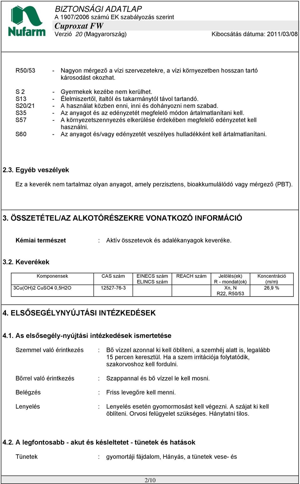 S57 - A környezetszennyezés elkerülése érdekében megfelelő edényzetet kell használni. S60 - Az anyagot és/vagy edényzetét veszélyes hulladékként kell ártalmatlanítani. 2.3.