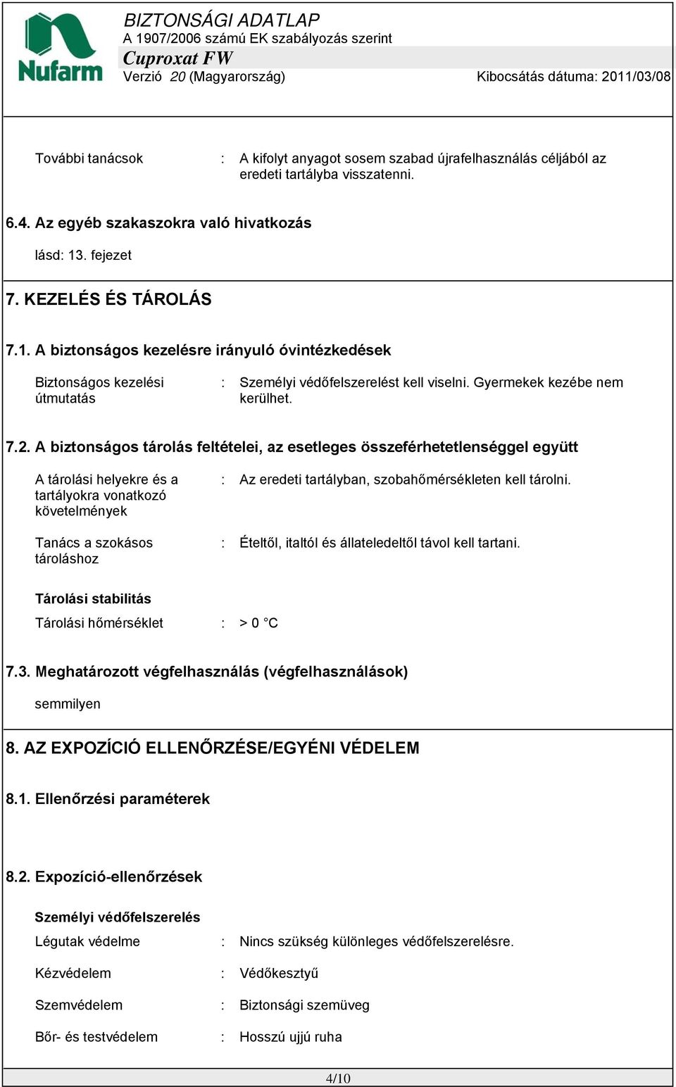 A biztonságos tárolás feltételei, az esetleges összeférhetetlenséggel együtt A tárolási helyekre és a tartályokra vonatkozó követelmények Tanács a szokásos tároláshoz : Az eredeti tartályban,