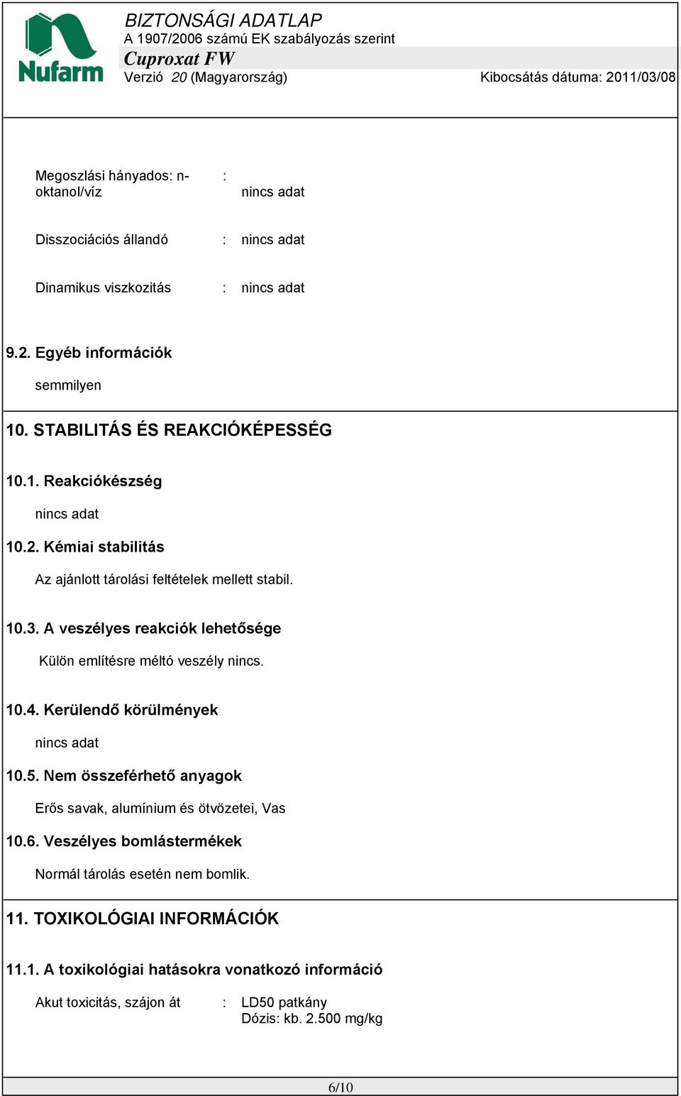 A veszélyes reakciók lehetősége Külön említésre méltó veszély nincs. 10.4. Kerülendő körülmények nincs adat 10.5.