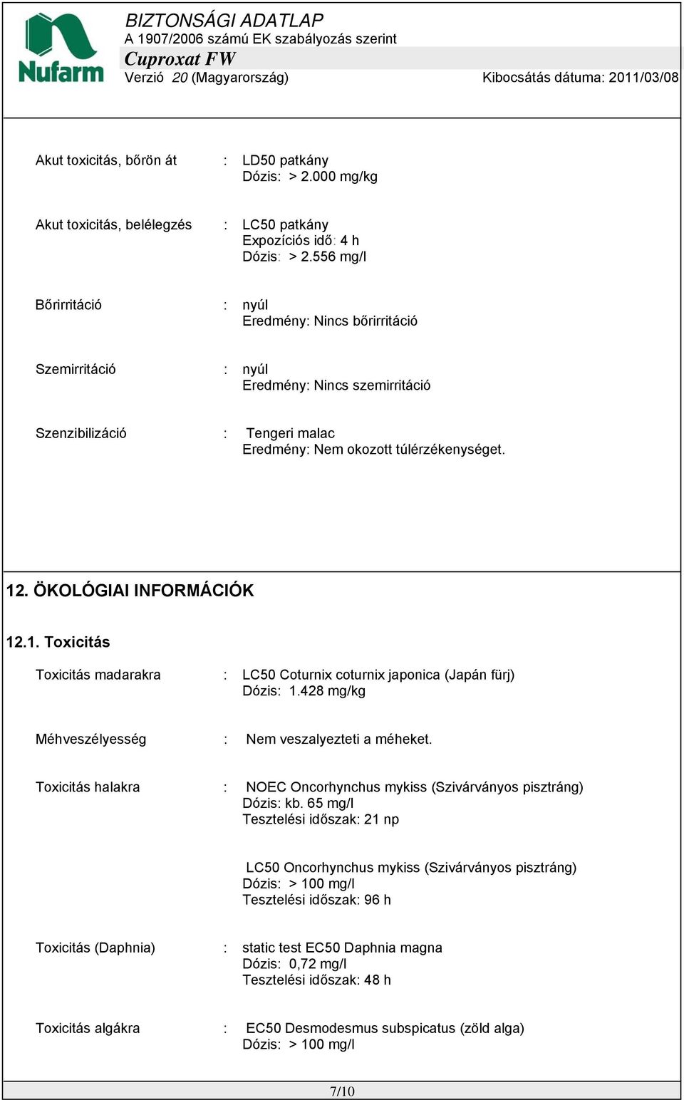 ÖKOLÓGIAI INFORMÁCIÓK 12.1. Toxicitás Toxicitás madarakra : LC50 Coturnix coturnix japonica (Japán fürj) Dózis: 1.428 mg/kg Méhveszélyesség : Nem veszalyezteti a méheket.