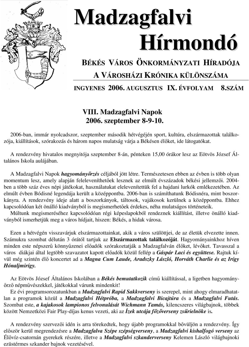 A rendezvény hivatalos megnyitója szeptember 8-án, pénteken 15,00 órákor lesz az Eötvös József Általános Iskola aulájában. A Madzagfalvi Napok hagyományırzés céljából jött létre.