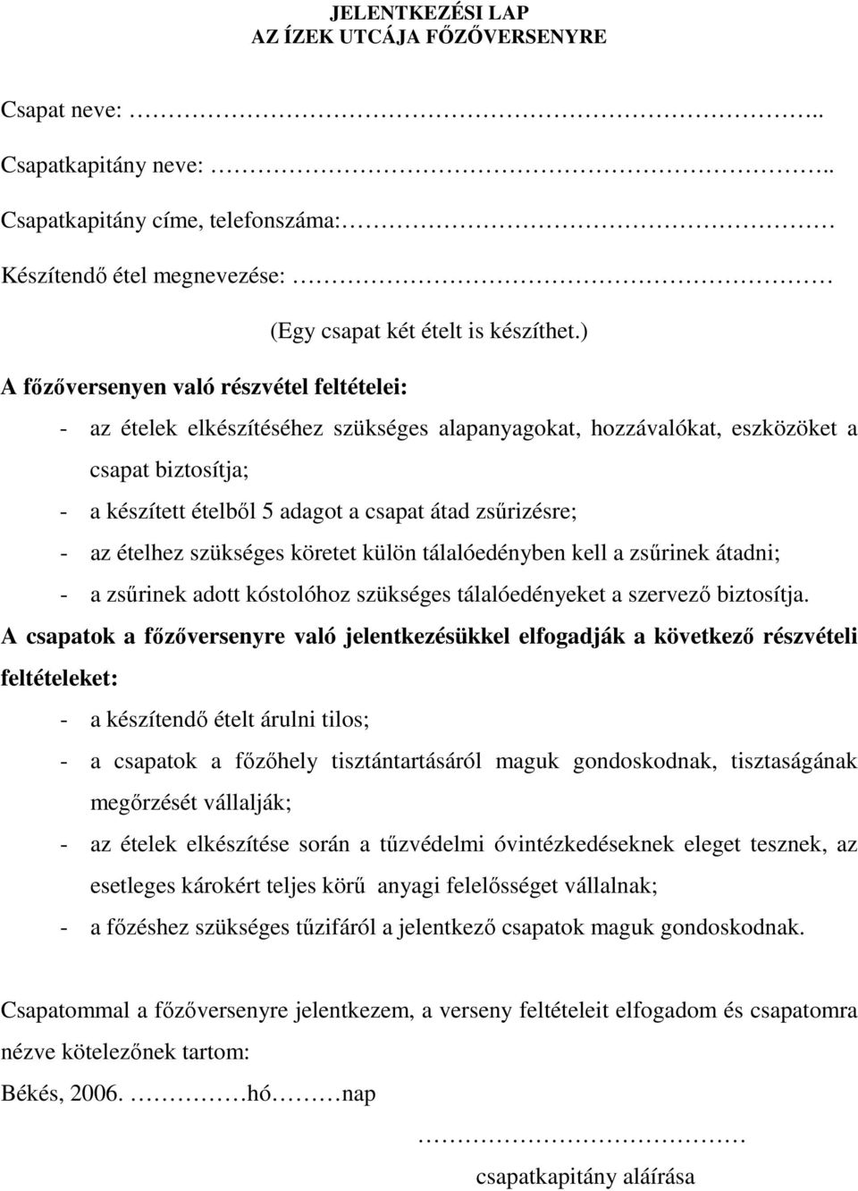 - az ételhez szükséges köretet külön tálalóedényben kell a zsőrinek átadni; - a zsőrinek adott kóstolóhoz szükséges tálalóedényeket a szervezı biztosítja.