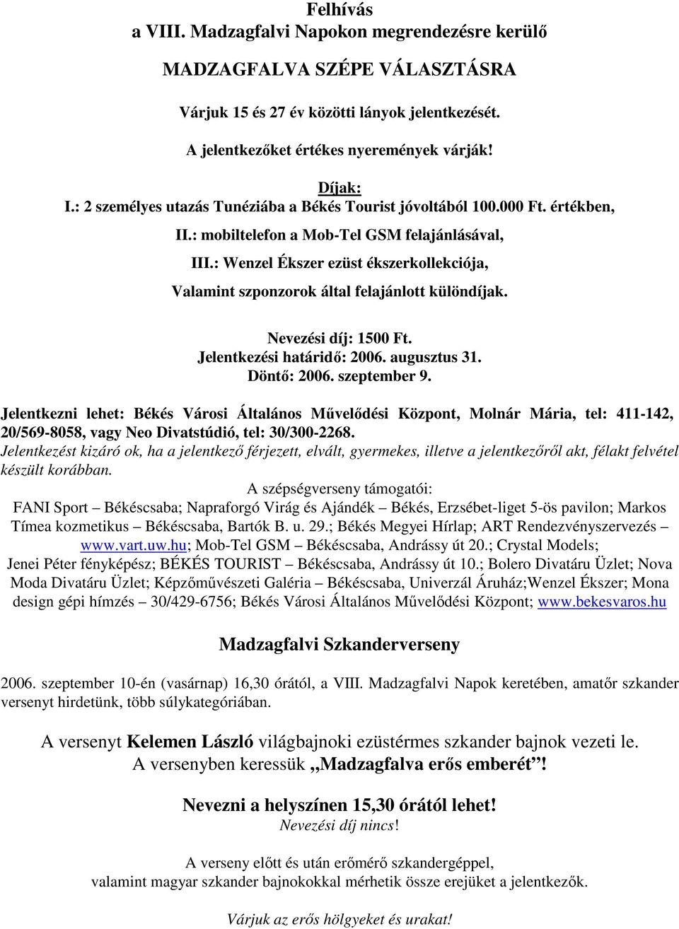 : Wenzel Ékszer ezüst ékszerkollekciója, Valamint szponzorok által felajánlott különdíjak. Nevezési díj: 1500 Ft. Jelentkezési határidı: 2006. augusztus 31. Döntı: 2006. szeptember 9.