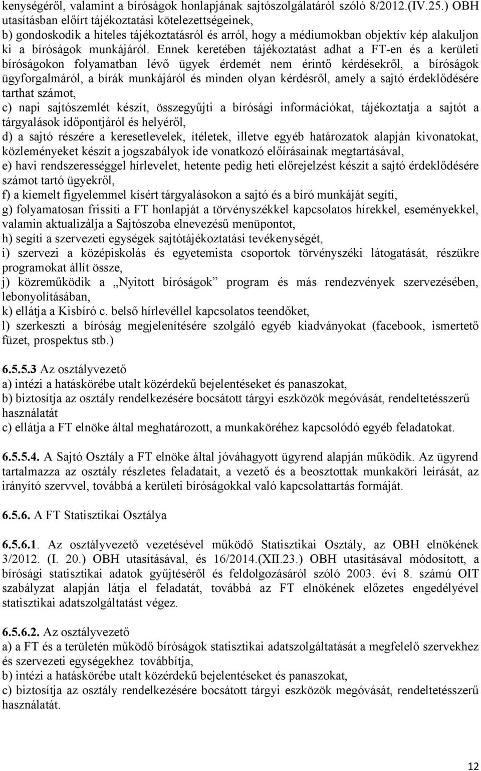 Ennek keretében tájékoztatást adhat a FT-en és a kerületi bíróságokon folyamatban lévő ügyek érdemét nem érintő kérdésekről, a bíróságok ügyforgalmáról, a bírák munkájáról és minden olyan kérdésről,