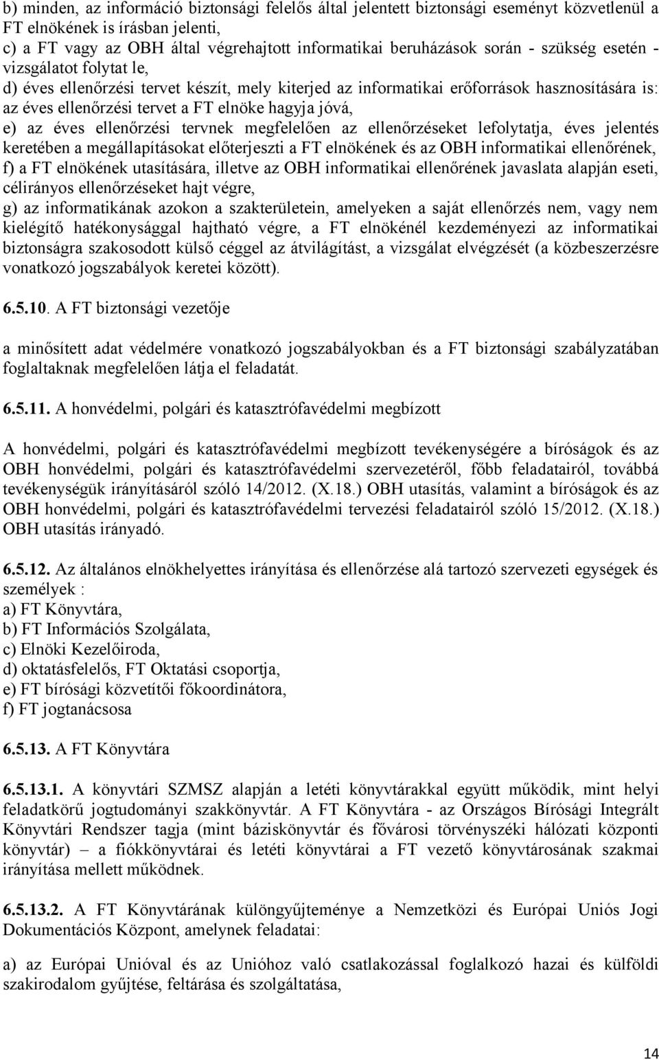 ellenőrzési tervnek megfelelően az ellenőrzéseket lefolytatja, éves jelentés keretében a megállapításokat előterjeszti a FT elnökének és az OBH informatikai ellenőrének, f) a FT elnökének